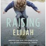 Raising Elijah: Protecting Our Children in an Age of Environmental Crisis